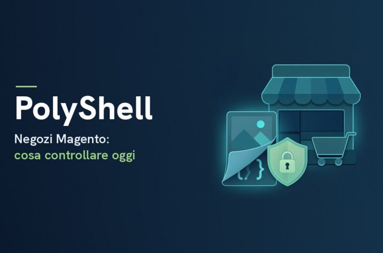 PolyShell, la falla dei negozi Magento è sfruttata attivamente secondo la CISA: cosa deve controllare chi vende online